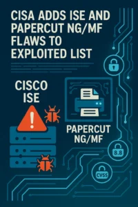 CISA alerta para falhas exploradas no Cisco ISE e PaperCut NG/MF